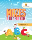 Image for Mazes A to Z For Kids : Maze Alpha