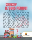 Image for Aidez-Moi, Je Suis Perdu! : Labyrinthe Livre Enfant