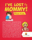 Image for I&#39;ve Lost My Mommy! : Maze Kids