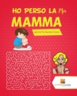 Image for Ho Perso La Mia Mamma! : Labirinti Per Bambini Giochi