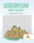 Image for Gargantuan Mazes Volume 5 : Maze Series Books