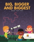 Image for Big, Bigger and Biggest : Maze for Kids