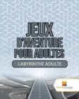 Image for Jeux D&#39;Aventure Pour Adultes : Labyrinthe Adulte