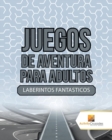 Image for Juegos De Aventura Para Adultos : Laberintos Fantasticos
