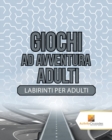 Image for Giochi Ad Avventura Adulti : Labirinti Per Adulti