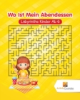 Image for Wo Ist Mein Abendessen : Labyrinthe Kinder Ab 6