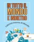 Image for In Tutto Il Mondo E Indietro : Labirinti Intorno Al Mondo