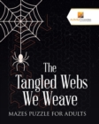 Image for The Tangled Webs We Weave : Mazes Puzzle for Adults