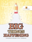 Image for Big Things Happening : Activity Books For Kids Ages 8-12 Vol -1 Multiplication
