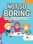 Image for Not So Boring : Activity Books Kids Age 6 Vol -2 How to Draw &amp; Coloring