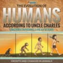 Image for The Evolution of Humans According to Uncle Charles - Understanding Life Systems - Growth and Changes in Animals