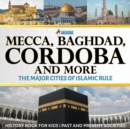 Image for Mecca, Baghdad, Cordoba and More - The Major Cities of Islamic Rule - History Book for Kids Past and Present Societies