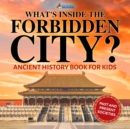 Image for What&#39;s Inside the Forbidden City? Ancient History Books for Kids | Children&#39;s Ancient History
