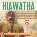 Image for Hiawatha - Legend of the Onondaga Man Who Ended the Blood Feuds Canadian History for Kids True Canadian Heroes - Indigenous People Of Canada Edition