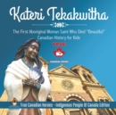 Image for Kateri Tekakwitha - The First Aboriginal Woman Saint Who Died &quot;Beautiful&quot; Canadian History for Kids True Canadian Heroes - Indigenous People Of Canada Edition
