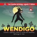 Image for Wendigo - Canada&#39;s Legendary Demon of Greed and Weakness Mythology for Kids True Canadian Mythology, Legends &amp; Folklore