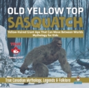 Image for Old Yellow Top / Sasquatch - Yellow-Haired Giant Ape That Can Move Between Worlds Mythology for Kids True Canadian Mythology, Legends &amp; Folklore