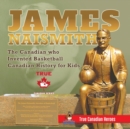 Image for James Naismith - The Canadian who Invented Basketball Canadian History for Kids True Canadian Heroes - True Canadian Heroes Edition