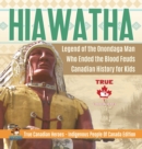 Image for Hiawatha - Legend of the Onondaga Man Who Ended the Blood Feuds Canadian History for Kids True Canadian Heroes - Indigenous People Of Canada Edition