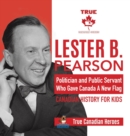 Image for Lester B. Pearson - Politician and Public Servant Who Gave Canada A New Flag Canadian History for Kids True Canadian Heroes
