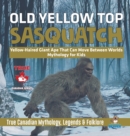Image for Old Yellow Top / Sasquatch - Yellow-Haired Giant Ape That Can Move Between Worlds Mythology for Kids True Canadian Mythology, Legends &amp; Folklore