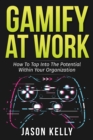 Image for Gamify at Work: How to Tap Into the Potential Within Your Organization
