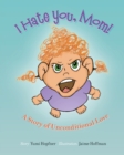 Image for I Hate You Mom : A Story of Unconditional Love