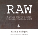 Image for Raw : A Young Person&#39;s Story of Moving Through Grief