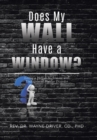 Image for Does My Wall Have A Window? : Living a Hellish Nightmare with Undiagnosed Bipolar Disorder