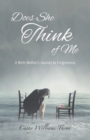 Image for Does She Think of Me : A Birth Mother&#39;s Journey to Forgiveness