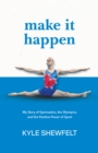 Image for Make It Happen: My Story of Gymnastics, the Olympics, and the Positive Power of Sport