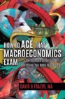 Image for How to Ace That Macroeconomics Exam: The Ultimate Study Guide Everything You Need to Get an A