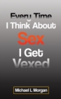 Image for Every Time I Think About Sex I Get Vexed