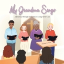 Image for My Grandma Sings : My Grandma Sings: A Journey Through Dementia to Long-Term Care