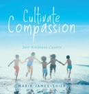 Image for Cultivate Compassion : Self-Kindness Counts