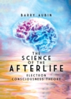 Image for Science of the Afterlife: Electron Consciousness Theory