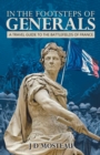 Image for In the Footsteps of Generals: A Travel Guide to the Battlefields of France