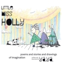 Image for Little Miss Holly : Poems and Stories and Drawings of Imagination