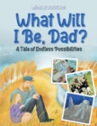 Image for What Will I Be, Dad? : A Tale of Endless Possibilities