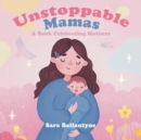 Image for Unstoppable Mamas : A Book Celebrating Mothers