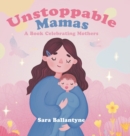 Image for Unstoppable Mamas : A Book Celebrating Mothers