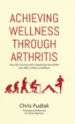 Image for Achieving Wellness Through Arthritis : How My Journey with Ankylosing Spondylitis Can Offer a Path to Wellness