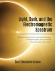Image for Light, Dark and the Electromagnetic Spectrum : A Look at Everything Light, Associated Phenomena, the Electromagnetic Spectrum and the History and Types of Illumination