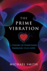 Image for The Prime Vibration : A Theory of Everything Emerging from Love