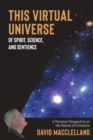 Image for This Virtual Universe of Spirit, Science, and Sentience : A Personal Perspective on the Nature of Existence