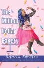 Image for The Million Dollar Bakery : A Story of Pursuing Your Passion &amp; Creating the Life of Your Dreams. How I Turned My Hobby into a Million Dollar Business &amp; How You Can Too!