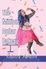Image for The Million Dollar Bakery : A Story of Pursuing Your Passion &amp; Creating the Life of Your Dreams. How I Turned My Hobby into a Million Dollar Business &amp; How You Can Too!