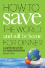Image for How to Save the World and Still Be Home for Dinner