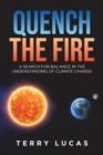 Image for Quench the Fire: A Search for Balance in the Understanding of Climate Change
