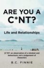 Image for Are You a C*NT? - Life and Relationships: [C*NT: An Observation of a Mindset and Behaviors, Not a Judgement of Character]